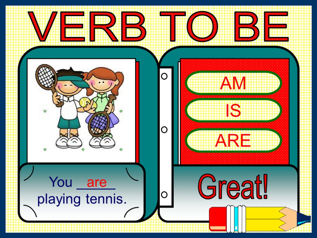 AM IS ARE You _____ playing tennis. Great! are VERB TO BE